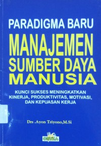 Paradigma baru Manajemen Sumber Daya Manusia  kunci sukses meningkatkan kionerja, produktivitas, motivasi, dan kepuasan kerja