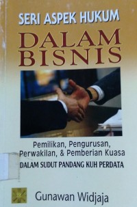 Seri Aspek Hukum Dalam Bisnis : pemilikan,pengurusan,perwakilan & pemberian kuasa dalam sudut pandang KUH Perdata