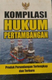 Kompilasi Hukum Pertambangan produk perundangan terlengkap dan terbaru