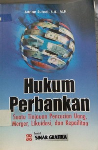 Hukum Perbankan ; suatu tinjauan pencucian uang, merger, likuidasi, dan kepailitan