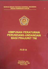 Himpunan Peraturan Perundang-Undangan Bagi Prajurit TNI. Jil.IX-X