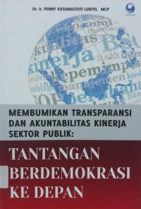 Membumikan Transparansi dan akuntabilitas Kinerja Sektor Publik, Tantangan Berdemokrasi ke Depan