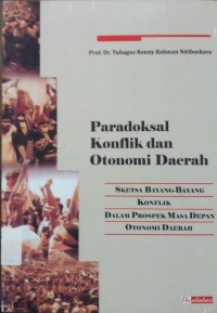 Paradoksal Konflik dan Otonomi Daerah sketsa bayang-bayang konflik dalam prospek masa depan otonomi daerah