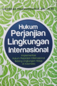 Hukum Perjanjian Lingkungan Internasional (Implementasi Hukum Perjanjian Internasional Bidang Lingkungan Hidup di Indonesia)