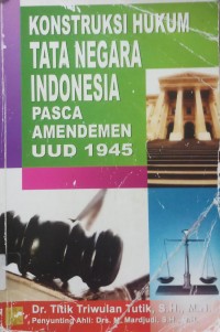 Konstruksi Hukum Tata Negara Indonesia Pasca Amandemen UUD 1945