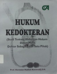 Hukum Kedokteran : Studi tentang hubungan hukum dalam mana Dokter Sebagai salah satu pihak