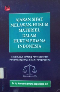 Ajaran Sifat Melawan-Hukum Materiel Dalam Hukum Pidana Indonesia Studi Kasus Tentang Penerapan dan Perkembangan Dalam Yurisprudensi