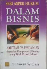 Seri Aspek Hukum Dalam Bisnis Arbitrase VS Pengadilan Persoalan Kompetensi (Absolut) yang Tidak Pernah Selesai