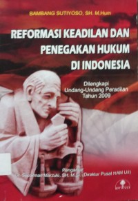 Reformasi Keadilan Dan Penegakan Hukum Di Indonesia dilengkapi UU Peradilan Tahun 2009