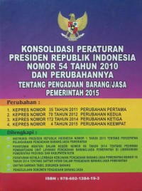 Konsolidasi Peraturan Presiden Republik Indonesia Nomor 54 Tahun 2010 dan Perubahannya tentang Pengadaan Barang/Jasa Pemerintah 2015