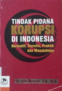 Tindak Pidana Korupsi DI Indonesia normatif, teoretis, praktik dan masalahnya