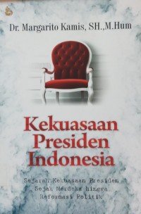 Kekuasaan Presiden (Sejarah Kekuasaan PresidenSejak Kemerdekaan Hingga Era Reformasi Politik)