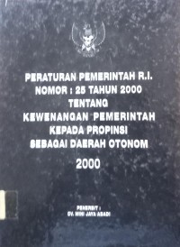 Peraturan Pemerintah RI No: 25 Tahun 2000 Tentang Kewenangan Pemerintah Kepada Propinsi Sebagai Daerah Otonomi 2000