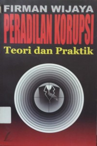 Peradilan korupsi: teori dan praktik