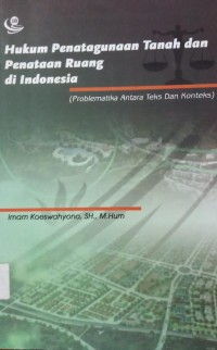 Hukum Penatagunaan Tanah dan Penataan Ruang di Indonesia problematika antara teks dan konteks