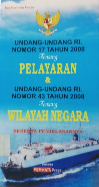 Undang-Undang RI Nomor 17 Tahun 2008 Tentang PELAYARAN dan Undang-Undanmg RI Nomor 43 Tahun 2008 Tentang Wilayah Negara beserta penjelasannya