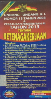 Undang-Undang RI Nomor 13 Tahun 2003 dan Peraturan Pemerintah RI Tahun 2013 Tentang KETENAGAKERJAAN