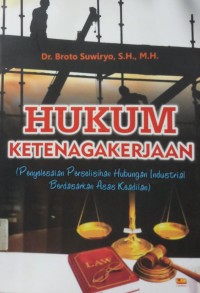 Hukum Ketenagakerjaan (penyelesaian perselisihan hubungan industrial berdasarkan asas keadilan)