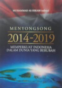 Menyongsong 2014 - 2019 Memperkuat Indonesia Dalam Dunia Yang Berubah