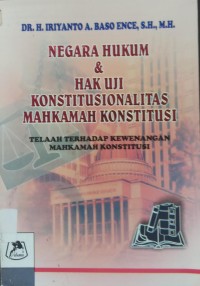 Negara Hukum dan Hak Uji Konstitusionalitas Mahkamah Konstitusi; telaah terhadap kewenangan mahkamah Konstitusi